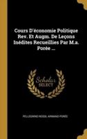 Cours D'économie Politique Rev. Et Augm. De Leçons Inédites Recueillies Par M.a. Porée ...