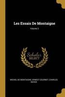 Les Essais De Montaigne; Volume 3