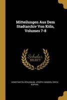 Mitteilungen Aus Dem Stadtarchiv Von Köln, Volumes 7-8