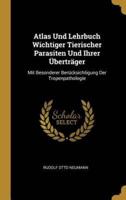 Atlas Und Lehrbuch Wichtiger Tierischer Parasiten Und Ihrer Überträger