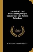 Festschrift Zum Fünfhundertjährigen Geburtstage Von Johann Gutenberg