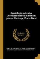 Gynäologie. Oder Das Geschlechtsleben in Seinem Ganzen Umfange, Erster Band