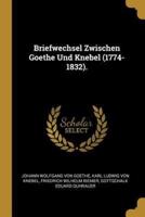 Briefwechsel Zwischen Goethe Und Knebel (1774-1832).