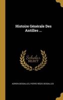 Histoire Générale Des Antilles ...