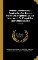 Lettres Chretiennes Et Spirituelles Sur Divers Sujets Qui Regardent La Vie Interieure, Ou L'esprit Du Vrai Christianisme; Volume 3