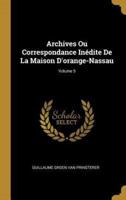 Archives Ou Correspondance Inédite De La Maison D'orange-Nassau; Volume 5