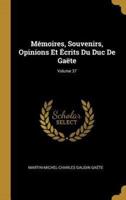 Mémoires, Souvenirs, Opinions Et Écrits Du Duc De Gaëte; Volume 37