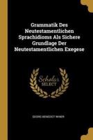 Grammatik Des Neutestamentlichen Sprachidioms Als Sichere Grundlage Der Neutestamentlichen Exegese