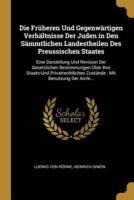 Die Früheren Und Gegenwärtigen Verhältnisse Der Juden in Den Sämmtlichen Landestheilen Des Preussischen Staates