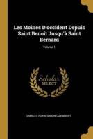 Les Moines D'occident Depuis Saint Benoît Jusqu'à Saint Bernard; Volume 1