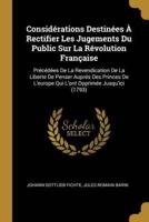 Considérations Destinées À Rectifier Les Jugements Du Public Sur La Révolution Française