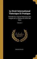 Le Droit International Théorique Et Pratique