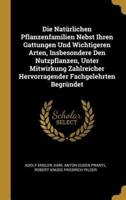 Die Natürlichen Pflanzenfamilien Nebst Ihren Gattungen Und Wichtigeren Arten, Insbesondere Den Nutzpflanzen, Unter Mitwirkung Zahlreicher Hervorragender Fachgelehrten Begründet