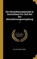 Der Getreideterminhandel in Deutschland Vor Und Seit Der Reichsbörsengesetzgebung ...