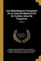 Les Bibliothéques Françoises De La Croix Du Maine Et De Du Verdier, Sieur De Vauprivas; Volume 2