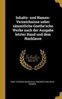 Inhalts- Und Namen-Verzeichnisse Ueber Sämmtliche Goethe'sche Werke Nach Der Ausgabe Letzter Hand Und Dem Nachlasse