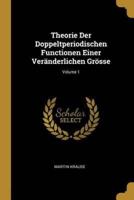 Theorie Der Doppeltperiodischen Functionen Einer Veränderlichen Grösse; Volume 1