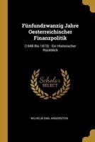 Fünfundzwanzig Jahre Oesterreichischer Finanzpolitik