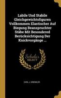 Labile Und Stabile Gleichgewichtsfiguren Vollkommen Elastischer Auf Biegung Beanspruchter Stäbe Mit Besondered Berücksichtigung Der Knickvorgänge ...