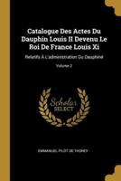 Catalogue Des Actes Du Dauphin Louis II Devenu Le Roi De France Louis Xi