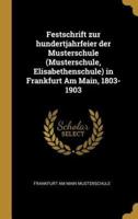 Festschrift Zur Hundertjahrfeier Der Musterschule (Musterschule, Elisabethenschule) in Frankfurt Am Main, 1803-1903