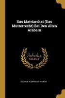 Das Matriarchat (Das Mutterrecht) Bei Den Alten Arabern