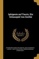 Iphigenie Auf Tauris, Ein Schauspiel Von Goethe