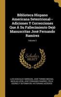 Biblioteca Hispano Americana Setentrional--Adiciones Y Correcciones Que Á Su Fallecimiento Dejó Manuscritas José Fernando Ramírez; Volume 3