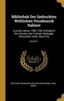 Bibliothek Der Gedruckten Weltlichen Vocalmusik Italiens