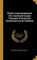 Études Lexicographiques Sur L'ancienne Langue Française À Propos Du Dictionnaire De M. Godefroy