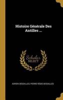 Histoire Générale Des Antilles ...