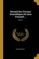 Recueil Des Travaux Scientifiques De Léon Foucault ...; Volume 1