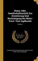 Diana, Oder, Gesellschaftsschrift Zur Erweiterung Und Bertichtigung Der Natur- Forst- Und Jagdkunde; Volume 3