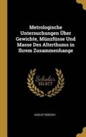 Metrologische Untersuchungen Über Gewichte, Münzfüsse Und Masse Des Alterthums in Ihrem Zusammenhange