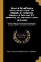 Memoria De La Primera Secretaria De Estado Y Del Despacho De Relaciones Interiores Y Esteriores [I.E. Exteriores] De Los Estados Unidos Mexicanos