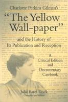 Charlotte Perkins Gilman's "The Yellow Wall-Paper" and the History of Its Publication and Reception