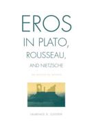 Eros in Plato, Rousseau, and Nietzsche