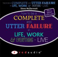 How to Be a Complete and Utter Failure in Life, Work And