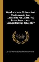 Geschichte Der Universitaet Goettingen in Dem Zeitraume Von Jahre 1820 Bis Zu Ihrer Ersten Circularfeier Im Jahre 1837