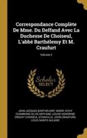 Correspondance Complète De Mme. Du Deffand Avec La Duchesse De Choiseul, L'abbé Barthélemy Et M. Craufurt; Volume 2