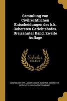 Sammlung Von Civilrechtlichen Entscheidungen Des K.k. Oobersten Gerichtshofes. Dreizehnter Band. Zweite Auflage