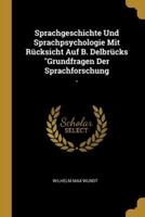 Sprachgeschichte Und Sprachpsychologie Mit Rücksicht Auf B. Delbrücks "Grundfragen Der Sprachforschung