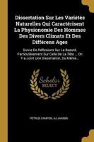 Dissertation Sur Les Variétés Naturelles Qui Caractérisent La Physionomie Des Hommes Des Divers Climats Et Des Différens Ages