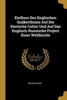 Einfluss Des Englischen Quäkerthums Auf Die Deutsche Cultur Und Auf Das Englisch-Russische Project Einer Weltkirche