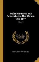 Aufzeichnungen Aus Seinem Leben Und Wirken 1795-1877; Volume 1