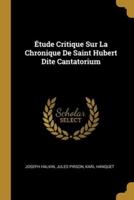 Étude Critique Sur La Chronique De Saint Hubert Dite Cantatorium