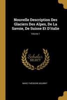 Nouvelle Description Des Glaciers Des Alpes, De La Savoie, De Suisse Et D'italie; Volume 1