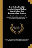 Der Boden Und Die Landwirthschaftlichen Verhältnisse Des Preussischen Staates