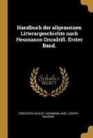 Handbuch Der Allgemeinen Litterargeschichte Nach Heumanns Grundriß. Erster Band.