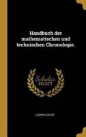 Handbuch Der Mathematischen Und Technischen Chronologie.